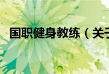 国职健身教练（关于国职健身教练的介绍）