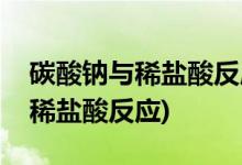 碳酸钠与稀盐酸反应属于什么反应(碳酸钠与稀盐酸反应)