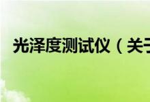 光泽度测试仪（关于光泽度测试仪的介绍）