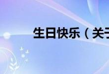 生日快乐（关于生日快乐的介绍）
