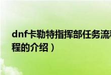 dnf卡勒特指挥部任务流程（关于dnf卡勒特指挥部任务流程的介绍）