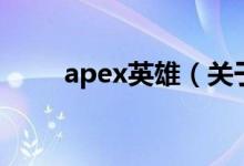 apex英雄(关于apex英雄的介绍)