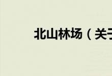 北山林场（关于北山林场的介绍）