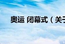 奥运 闭幕式（关于奥运 闭幕式的介绍）
