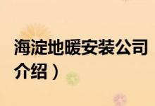 海淀地暖安装公司（关于海淀地暖安装公司的介绍）