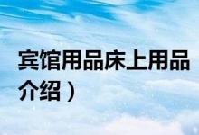 宾馆用品床上用品（关于宾馆用品床上用品的介绍）