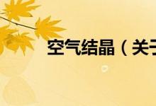 空气结晶（关于空气结晶的介绍）