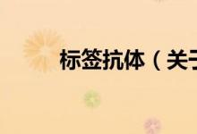 标签抗体(关于标签抗体的介绍)