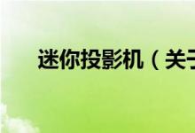 迷你投影机（关于迷你投影机的介绍）