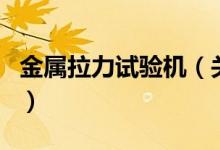 金属拉力试验机（关于金属拉力试验机的介绍）