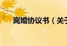 离婚协议书（关于离婚协议书的介绍）
