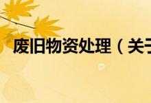 废旧物资处理（关于废旧物资处理的介绍）