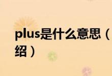 plus是什么意思（关于plus是什么意思的介绍）
