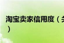 淘宝卖家信用度（关于淘宝卖家信用度的介绍）