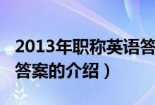 2013年职称英语答案（关于2013年职称英语答案的介绍）