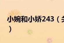 小婉和小娇243（关于小婉和小娇243的介绍）