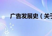 广告发展史（关于广告发展史的介绍）