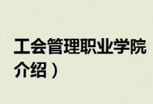 工会管理职业学院（关于工会管理职业学院的介绍）