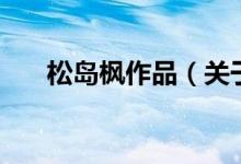 松岛枫作品（关于松岛枫作品的介绍）