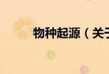 物种起源（关于物种起源的介绍）