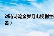 刘诗诗流金岁月电视剧主题歌（流金岁月电视剧主题歌的歌名）