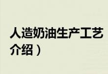 人造奶油生产工艺（关于人造奶油生产工艺的介绍）