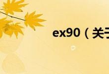 ex90（关于ex90的介绍）