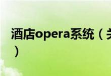 酒店opera系统（关于酒店opera系统的介绍）