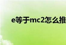 e等于mc2怎么推导出来的(e等于mc2)