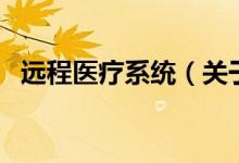 远程医疗系统（关于远程医疗系统的介绍）