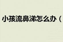 小孩流鼻涕怎么办（治疗小孩流鼻涕小妙招）