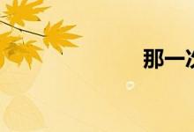 那一次（我真）