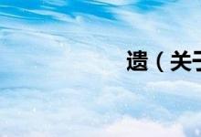 遗（关于遗的介绍）