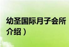 幼圣国际月子会所（关于幼圣国际月子会所的介绍）