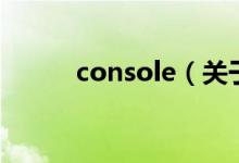 console（关于console的介绍）