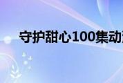 守护甜心100集动漫（守护甜心100集）