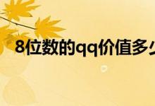 8位数的qq价值多少钱（8位数qq多少钱）