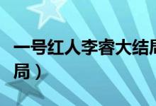 一号红人李睿大结局视频（一号红人李睿大结局）
