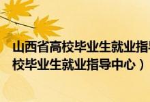 山西省高校毕业生就业指导中心报到证丢了复印（山西省高校毕业生就业指导中心）