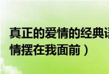真正的爱情的经典语录（曾经有一份真挚的爱情摆在我面前）
