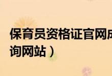 保育员资格证官网成绩查询（保育员资格证查询网站）