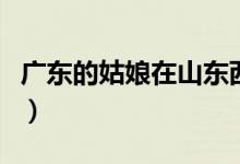广东的姑娘在山东西瓜视频（广东离山东多远）