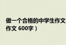 做一个合格的中学生作文800字作文（做一名合格的中学生作文 600字）