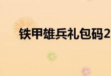 铁甲雄兵礼包码2022（铁甲雄兵礼包）