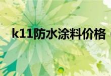 k11防水涂料价格（k11防水涂料是什么）