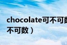 chocolate可不可数（chocolate是可数还是不可数）