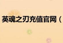 英魂之刃充值官网（英魂之刃游戏充值平台）