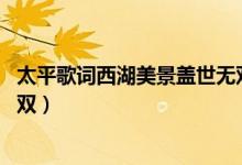 太平歌词西湖美景盖世无双 曲谱（太平歌词西湖美景盖世无双）