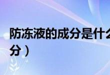 防冻液的成分是什么能不能混加（防冻液的成分）