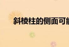 斜棱柱的侧面可能是矩形吗（斜棱柱）